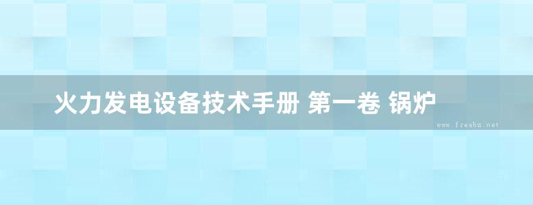 火力发电设备技术手册 第一卷 锅炉